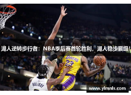 湖人逆转步行者：NBA季后赛首轮胜利，湖人稳步晋级！